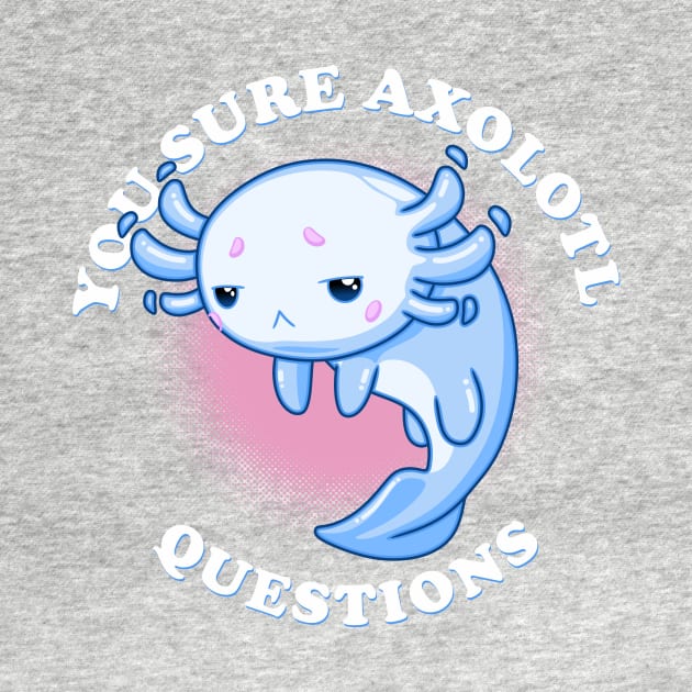 You Sure Axolotl Questions by CupidsArt - TP